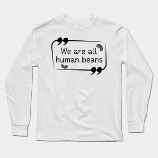 We Are All Human Beans And Together | Quote 2 Long Sleeve T-Shirt